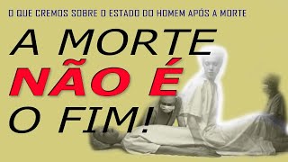 A MORTE NÃO É O FIM! (O que cremos sobre o estado do homem após a morte)