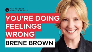 Brené Brown Says You're Doing Feelings Wrong | Ten Percent Happier Podcast with Dan Harris