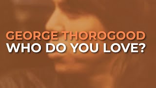 George Thorogood And The Destroyers - Who Do You Love? ( Audio)