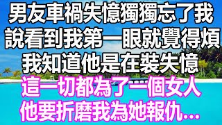 男友車禍失憶獨獨忘了我，說看到我第一眼就覺得煩，我知道他是在裝失憶，這一切都為了一個女人，他要折磨我為她報仇… #溫情人生 #情感故事 #情感#愛情#婚姻#幸福人生#遊戲#故事#pokemon #原神