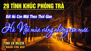 29 Tình Khúc Phòng Trà Hay Nhất Hiện Nay PHÊ NỔI DA GÀ ➤Nhạc Vàng Xưa Bất Hủ Đảm Bảo DỄ NGHE, DỄ NGỦ