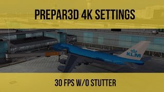 [P3D V3.4] - 4K SETTINGS \u0026 HOW TO ELIMINATE STUTTERS - 2017