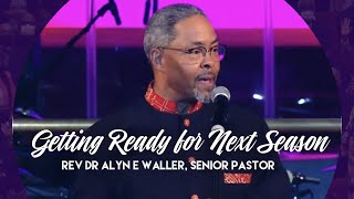 Getting Ready for Next Season | Senior Pastor Rev Dr Alyn E Waller