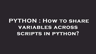 PYTHON : How to share variables across scripts in python?