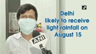 Delhi likely to receive light rainfall on August 15