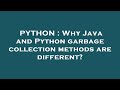 PYTHON : Why Java and Python garbage collection methods are different?