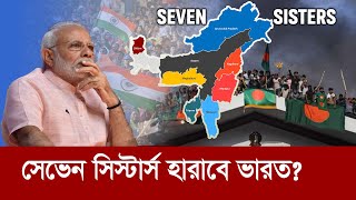 ভারতের হাতছাড়া হতে পারে সেভেন সিস্টার্স !! যুক্তরাজ্যের সতর্ক বানী! Seven Sisters India - Bangladesh