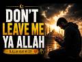 DON'T LEAVE ME YA ALLAH 💔🤲