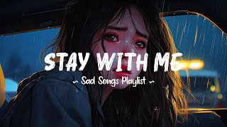 Stay With Me 😥 Sad songs playlist that will make you cry ~ Depressing songs 2024