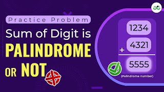 Sum of Digit is Palindrome or Not | School Practice Problem | GeeksforGeeks School