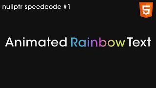 nullptr's css speedcodes #1 | Animated Rainbow Text using ONLY CSS and HTML