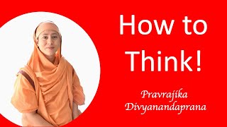 How to Think! - by Pravrajika Divyanandaprana