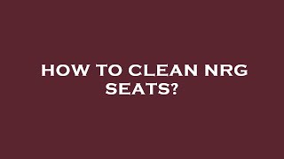 How to clean nrg seats?