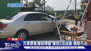 洗車暴衝撞破磚牆 撞倒2加油員 駕駛不治｜TVBS新聞