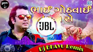 Bhai Gothvai Gya Se - Pravin Luni || ભાઈ ગોઠવાઈ ગ્યા સે || EDM DROP MIX || Dj Bhavu Remix