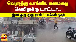 வெளுத்து வாங்கிய கனமழை - வெயிலுக்கு டாட்டா.. - இனி குளு குளு தான் - மக்கள் குஷி | Rain | Tamil Nadu