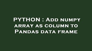 PYTHON : Add numpy array as column to Pandas data frame