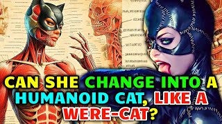 Catwoman Anatomy Explored - Can She Transform Into A Humanoid Biological Cat? Does She Have 9 Lives?