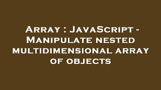Array : JavaScript - Manipulate nested multidimensional array of objects