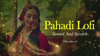 Latest Pahadi song 2022 Lofi Mashup (Slowed + Reverb) Gadwali and Kumaoni Lofi Songs #pahadilofi