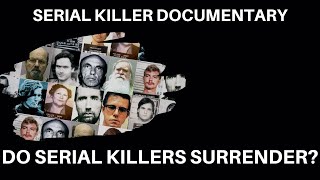 Serial Killer Documentary: Do Serial Killers Surrender?