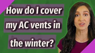 How do I cover my AC vents in the winter?