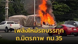 เพลิงไหม้รถบรรทุก ถนนมิตรภาพ ขาเข้า กม.35