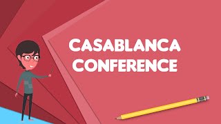 What is Casablanca Conference?, Explain Casablanca Conference, Define Casablanca Conference