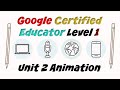 Google Certified Educator Level 1: Unit 2 Animation