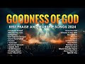 Goodness Of God - Best Praise and Worship Songs 2024 - Top Christian Worship Songs 2024 #276