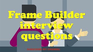 Frame Builder interview questions