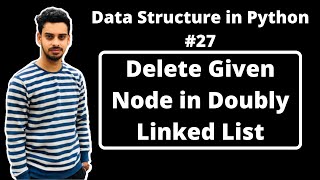 #27:- Delete Given Node in Doubly Linked List in Python | Data Structures in Hindi