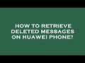 How to retrieve deleted messages on huawei phone?