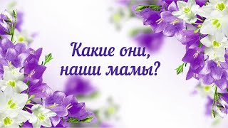 Какие они, наши мамы? | Видеоролик ко Дню матери