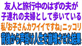 【スカッと】友人と旅行中のはずの夫が子連れの夫婦として歩いている。っ私「お子さんカワイイですね」ニッコリ。背後から声掛け人生を崩壊させた結