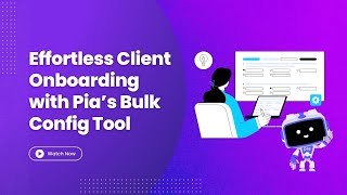 Revolutionize Client Onboarding with Pia’s Bulk Configuration Tool