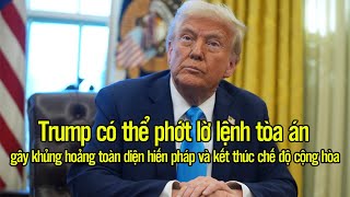 Trump có thể phớt lờ lệnh tòa án, gây khủng hoảng toàn diện hiến pháp, và kết thúc chế độ cộng hòa