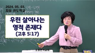 2024-05-03 금요 치유 전도학교/ 우린 살아나는 영적 존재다. (고후5:17)/ 박정숙 사모