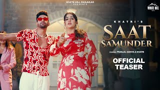 Saat Samunder (Official Teaser) KHATRI | Pranjal Dahiya | Upasna Gahlot | Latest Haryanvi Songs 2023
