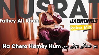 Na Chero Humein Hum Sataye Hue Hain👍| Relaxed Mix | Nusrat Fateh Ali Khan |