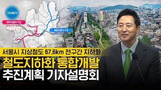 [풀버전] 서울시 철도지하화 통합개발 추진계획 기자설명회 | 선로부지 대규모 녹지네트워크 조성 | 역사부지 상부공간 업무시설, 상업시설, 문화시설 등이 포함된 복합개발