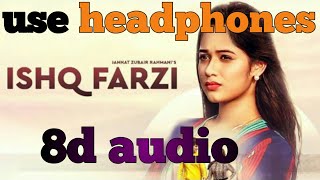 Ishq Farzi - (8d audio) 🎶songs use headphones🎧 for best experience