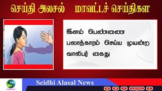 இளம் பெண்ணை பலாத்காரம் செய்ய முயன்ற வாலிபர் கைது #tamilnews #newsupdate