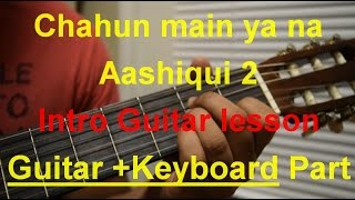 Chahun main ya na | Aashiqui 2| Complete Intro Guitar lesson| Guitar+ Keyboard Parts| Part 1 of 2