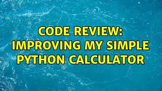 Code Review: improving my simple python calculator (2 Solutions!!)