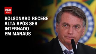 Bolsonaro recebe alta após ser internado em Manaus | AGORA CNN