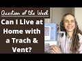 Question of the Week: Can I Live at Home with a Tracheostomy Tube & Ventilator? Live with a Vent