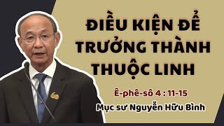 ĐIỀU KIỆN ĐỂ TRƯỞNG THÀNH THUỘC LINH (Bài 1 - Phần 1) - Mục sư Nguyễn Hữu Bình