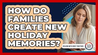 How Do Families Create New Holiday Memories?