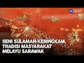 Seni Sulaman Keringkam, Tradisi Masyarakat Melayu Sarawak | MHI (16 September 2022)